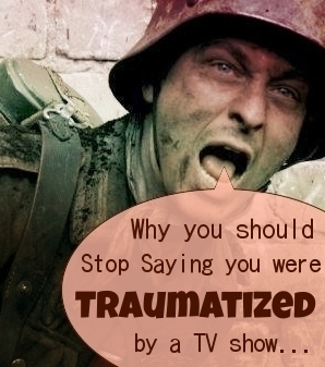 Why you should Stop Saying you were Traumatised by a TV show...